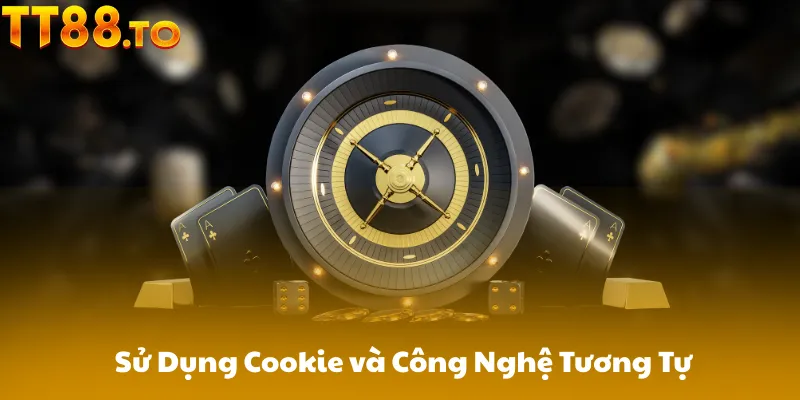 Sử Dụng Cookie và Công Nghệ Tương Tự