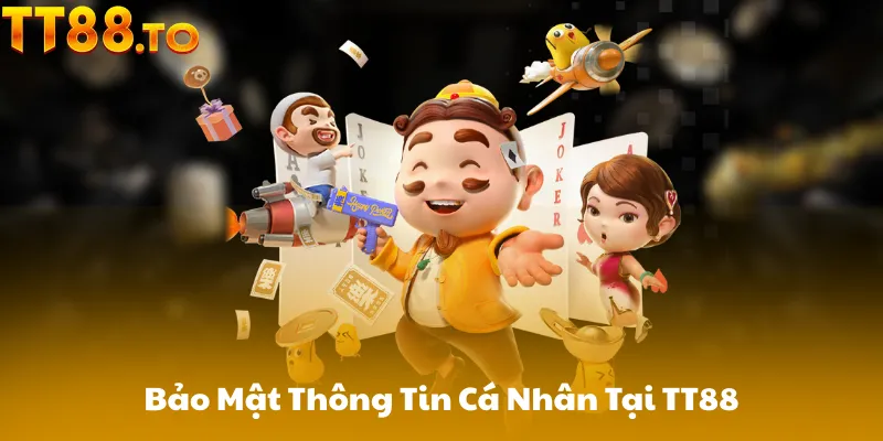 Bảo Mật Thông Tin Cá Nhân Tại TT88
