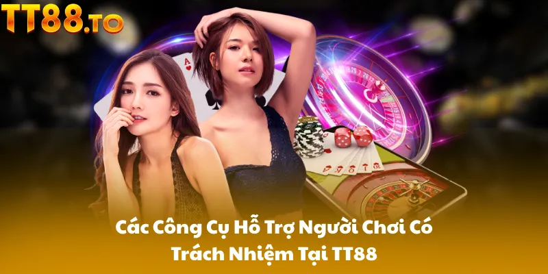 Các Công Cụ Hỗ Trợ Người Chơi Có Trách Nhiệm Tại TT88
