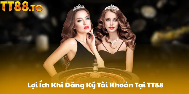Lợi Ích Khi Đăng Ký Tài Khoản Tại TT88