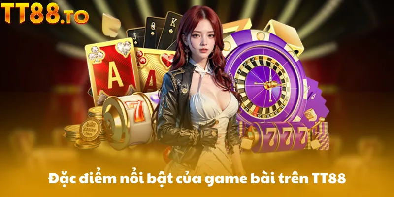 Đặc điểm nổi bật của game bài trên TT88