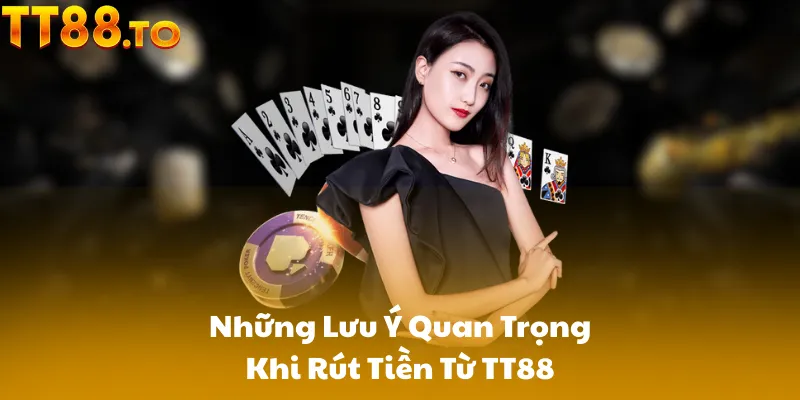 Những Lưu Ý Quan Trọng Khi Rút Tiền Từ TT88