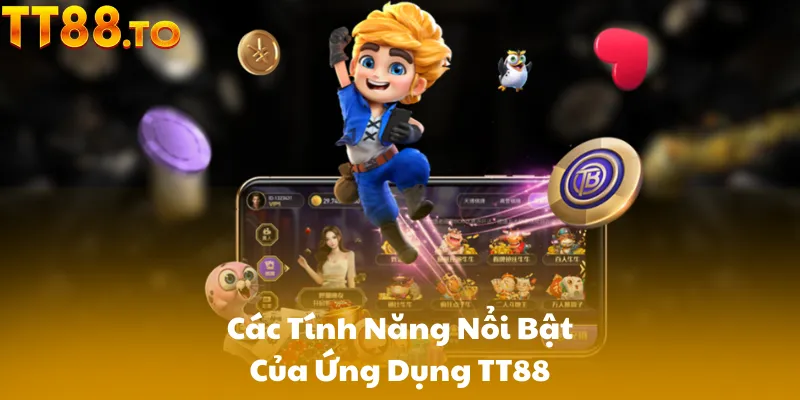 Các Tính Năng Nổi Bật Của Ứng Dụng TT88