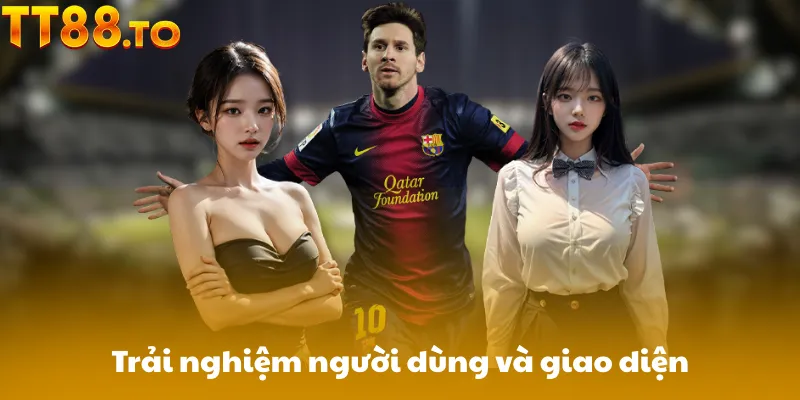 Trải nghiệm người dùng và giao diện